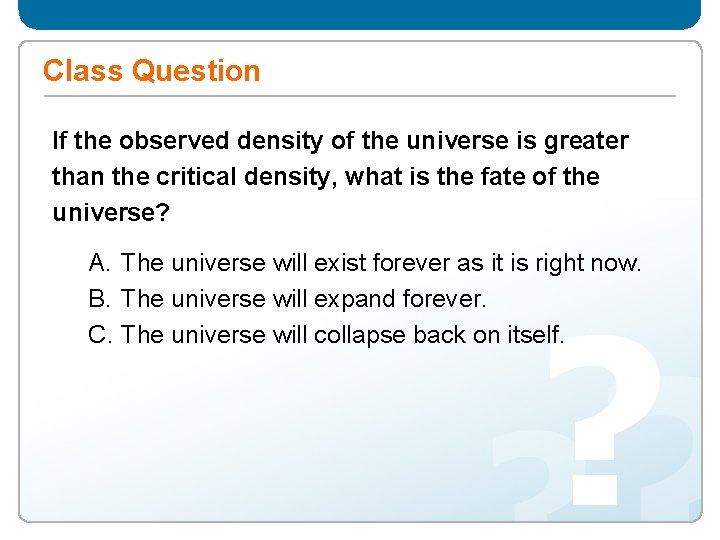 Class Question If the observed density of the universe is greater than the critical