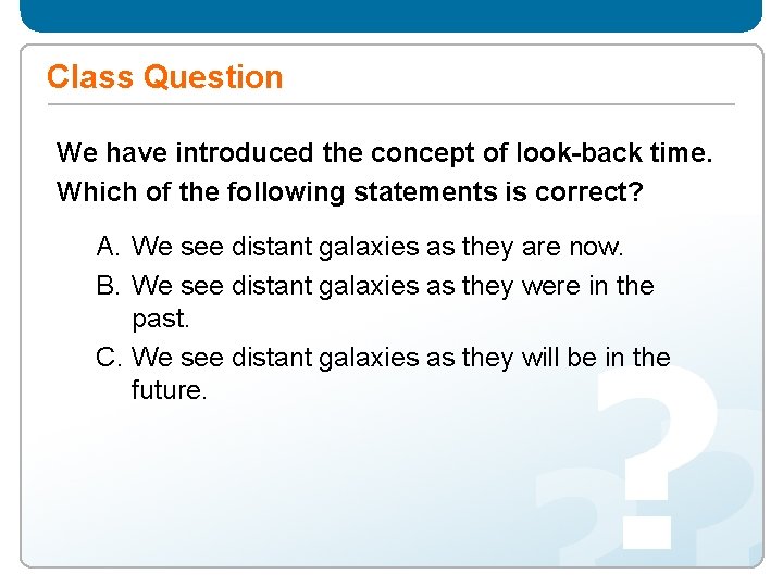 Class Question We have introduced the concept of look-back time. Which of the following