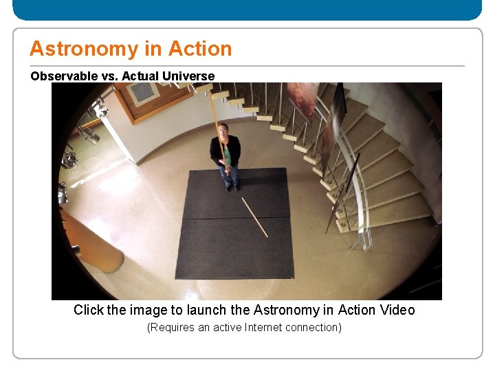 Astronomy in Action Observable vs. Actual Universe Click the image to launch the Astronomy