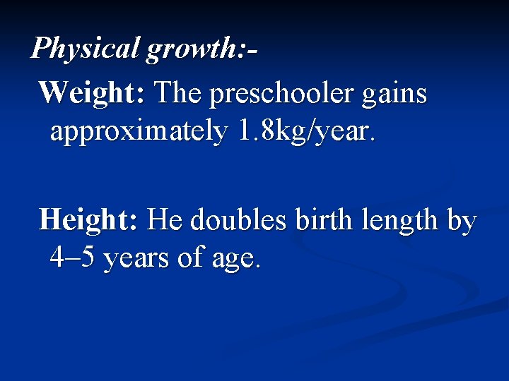 Physical growth: Weight: The preschooler gains approximately 1. 8 kg/year. Height: He doubles birth