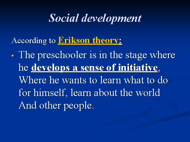 Social development According to Erikson theory: • The preschooler is in the stage where