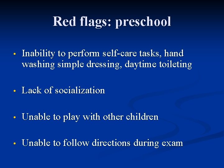 Red flags: preschool • Inability to perform self-care tasks, hand washing simple dressing, daytime