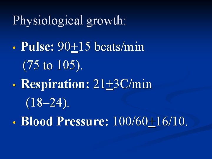 Physiological growth: • • • Pulse: 90+15 beats/min (75 to 105). Respiration: 21+3 C/min