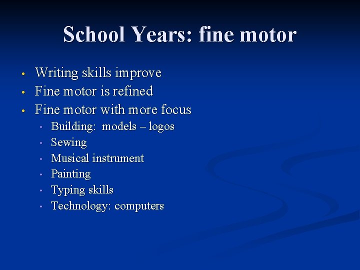 School Years: fine motor • • • Writing skills improve Fine motor is refined