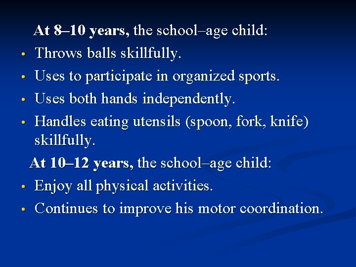 At 8– 10 years, the school–age child: • Throws balls skillfully. • Uses to