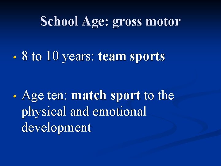 School Age: gross motor • 8 to 10 years: team sports • Age ten: