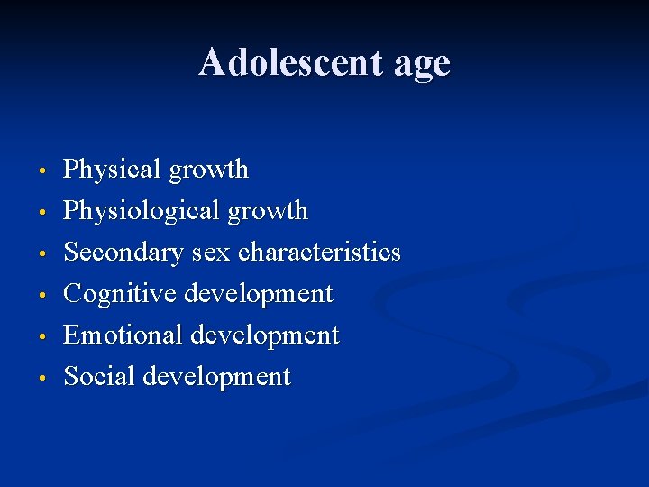 Adolescent age • • • Physical growth Physiological growth Secondary sex characteristics Cognitive development