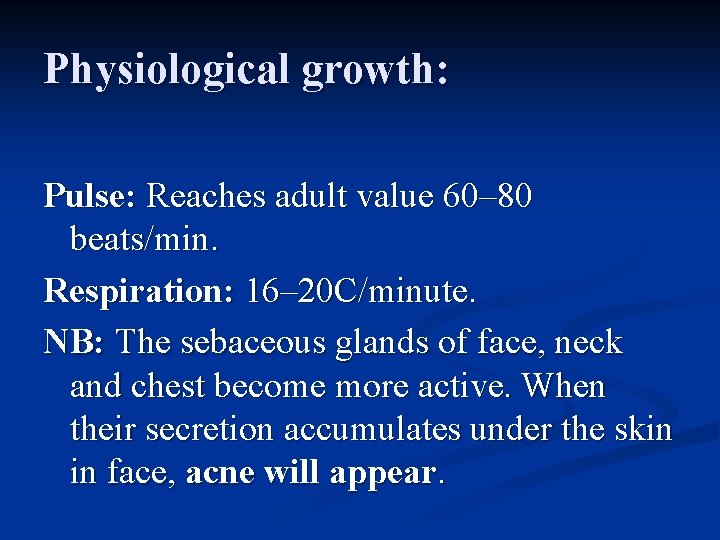 Physiological growth: Pulse: Reaches adult value 60– 80 beats/min. Respiration: 16– 20 C/minute. NB: