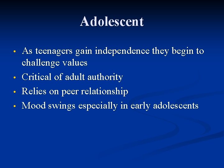 Adolescent • • As teenagers gain independence they begin to challenge values Critical of