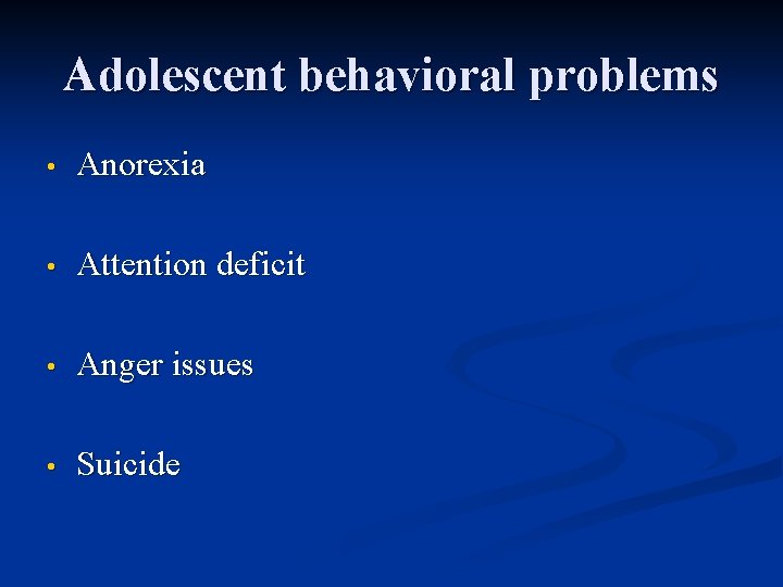 Adolescent behavioral problems • Anorexia • Attention deficit • Anger issues • Suicide 