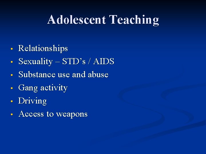 Adolescent Teaching • • • Relationships Sexuality – STD’s / AIDS Substance use and