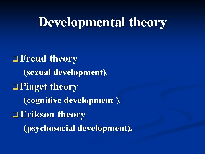 Developmental theory q Freud theory (sexual development). q Piaget theory (cognitive development ). q