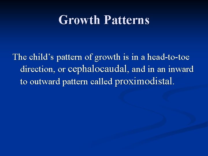 Growth Patterns The child’s pattern of growth is in a head-to-toe direction, or cephalocaudal,