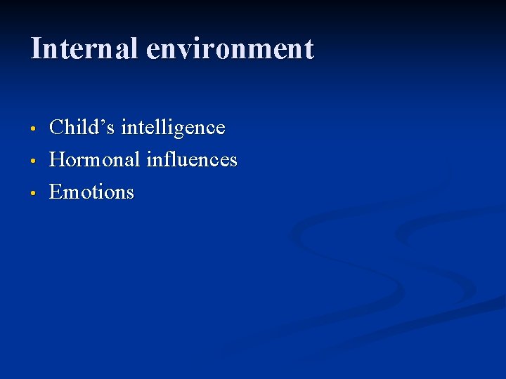 Internal environment • • • Child’s intelligence Hormonal influences Emotions 
