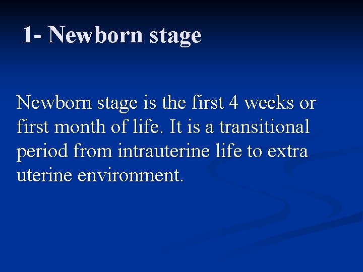 1 - Newborn stage is the first 4 weeks or first month of life.