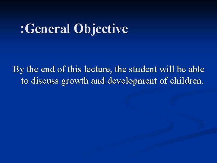 : General Objective By the end of this lecture, the student will be able