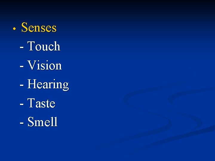  • Senses - Touch - Vision - Hearing - Taste - Smell 