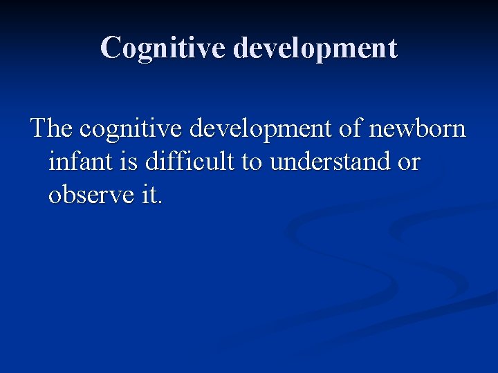 Cognitive development The cognitive development of newborn infant is difficult to understand or observe