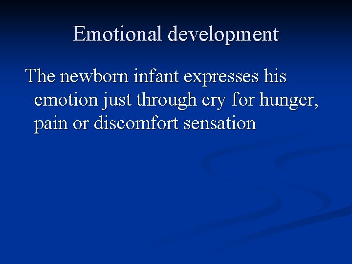 Emotional development The newborn infant expresses his emotion just through cry for hunger, pain