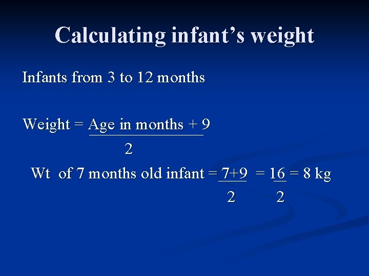 Calculating infant’s weight Infants from 3 to 12 months Weight = Age in months