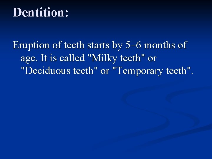 Dentition: Eruption of teeth starts by 5– 6 months of age. It is called