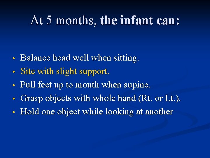 At 5 months, the infant can: • • • Balance head well when sitting.