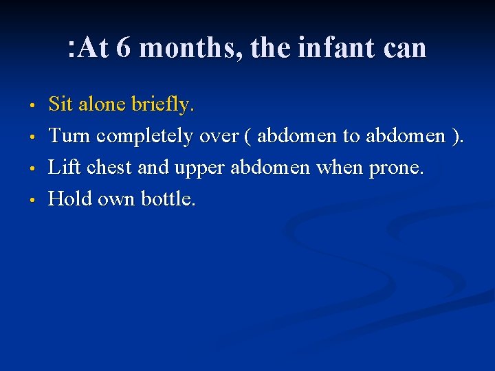 : At 6 months, the infant can • • Sit alone briefly. Turn completely