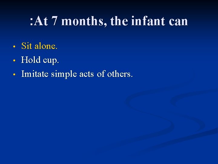 : At 7 months, the infant can • • • Sit alone. Hold cup.