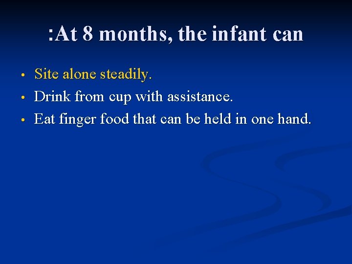 : At 8 months, the infant can • • • Site alone steadily. Drink