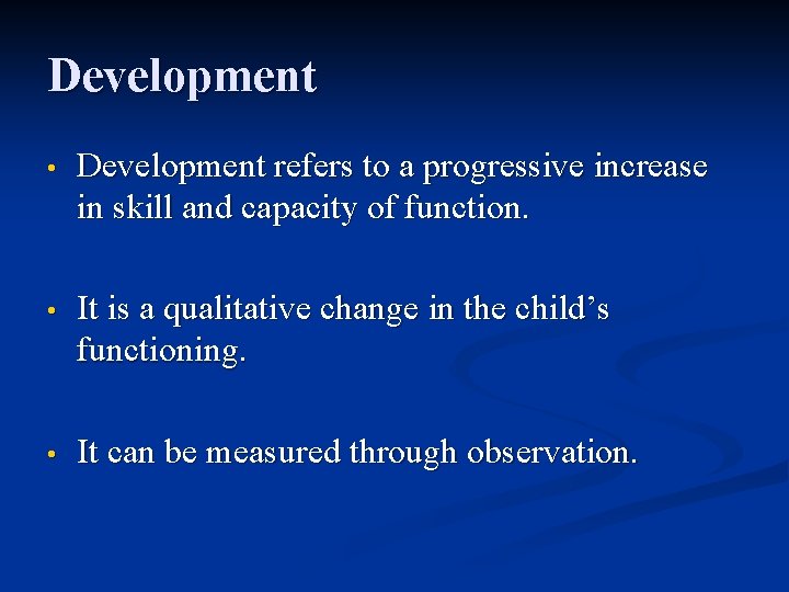 Development • Development refers to a progressive increase in skill and capacity of function.