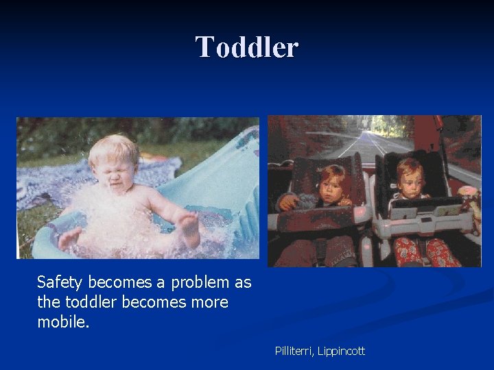 Toddler Safety becomes a problem as the toddler becomes more mobile. Pilliterri, Lippincott 