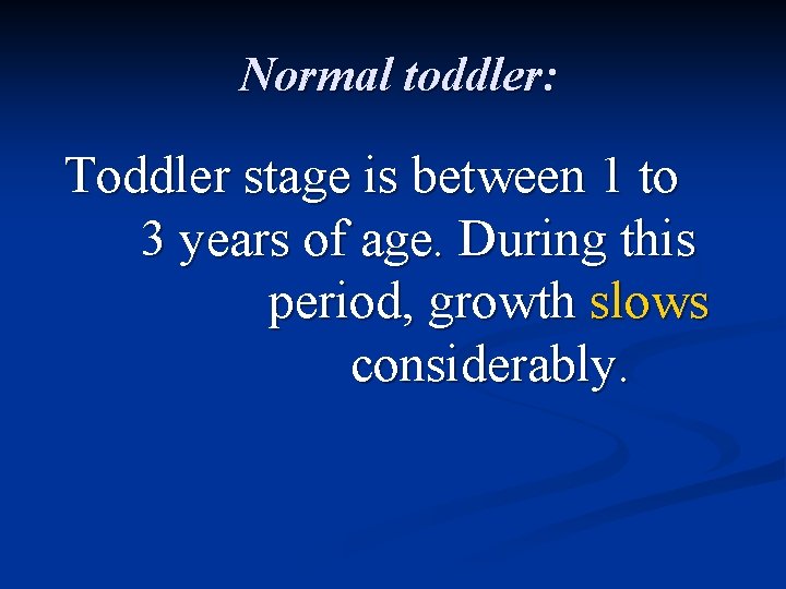 Normal toddler: Toddler stage is between 1 to 3 years of age. During this