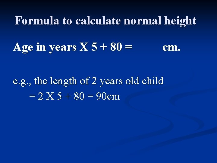 Formula to calculate normal height Age in years X 5 + 80 = cm.