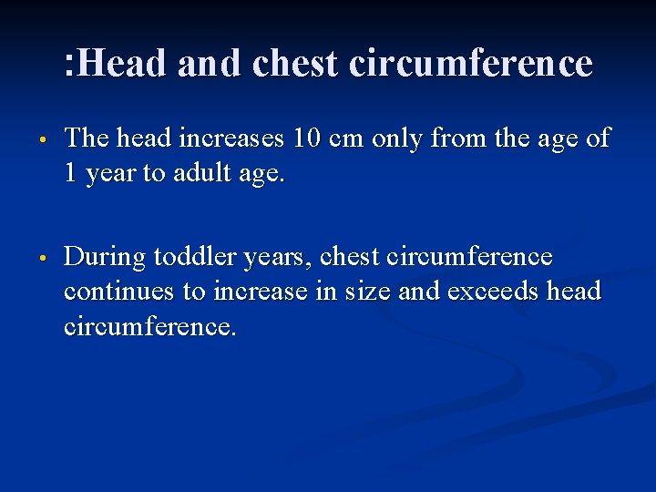 : Head and chest circumference • The head increases 10 cm only from the