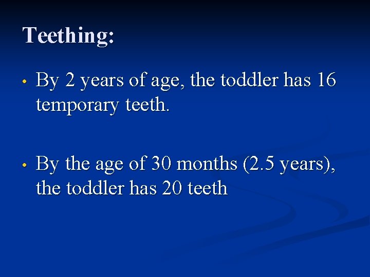 Teething: • By 2 years of age, the toddler has 16 temporary teeth. •