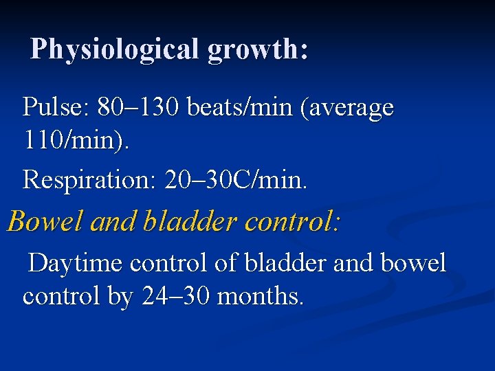 Physiological growth: Pulse: 80– 130 beats/min (average 110/min). Respiration: 20– 30 C/min. Bowel and