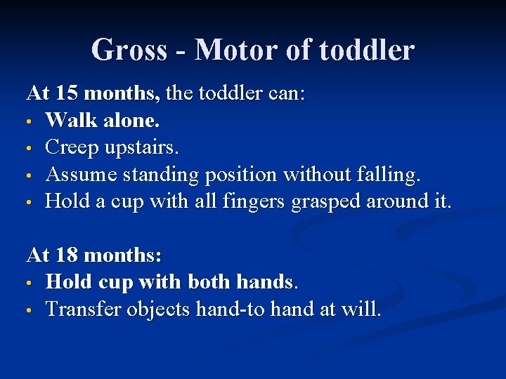 Gross - Motor of toddler At 15 months, the toddler can: • Walk alone.