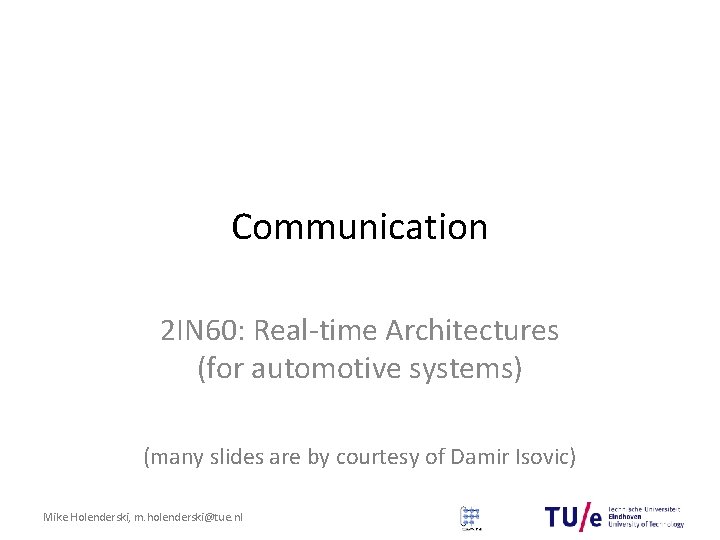 Communication 2 IN 60: Real-time Architectures (for automotive systems) (many slides are by courtesy