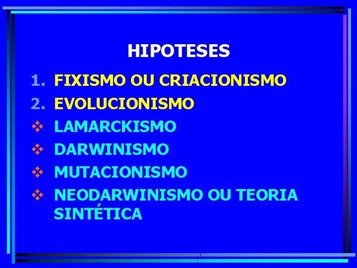 HIPOTESES 1. 2. v v FIXISMO OU CRIACIONISMO EVOLUCIONISMO LAMARCKISMO DARWINISMO MUTACIONISMO NEODARWINISMO OU