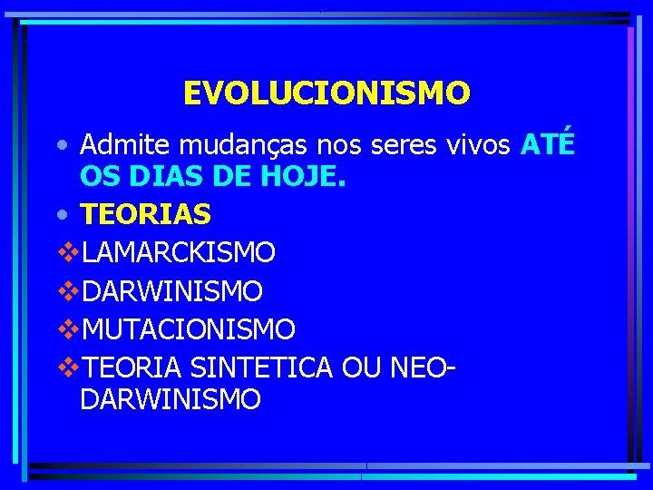 EVOLUCIONISMO • Admite mudanças nos seres vivos ATÉ OS DIAS DE HOJE. • TEORIAS