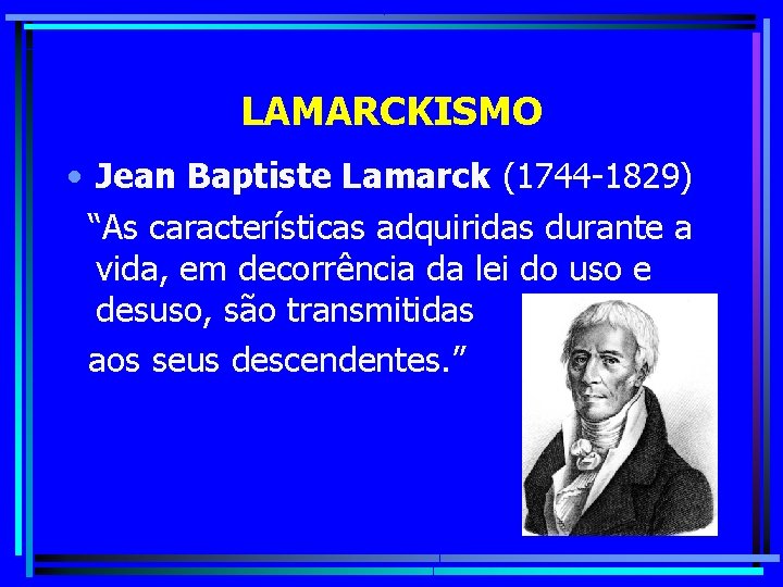 LAMARCKISMO • Jean Baptiste Lamarck (1744 -1829) “As características adquiridas durante a vida, em