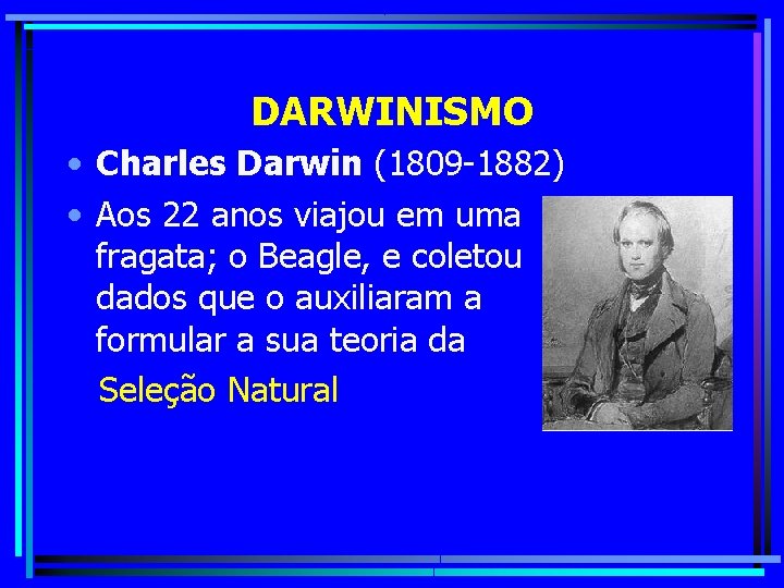 DARWINISMO • Charles Darwin (1809 -1882) • Aos 22 anos viajou em uma fragata;