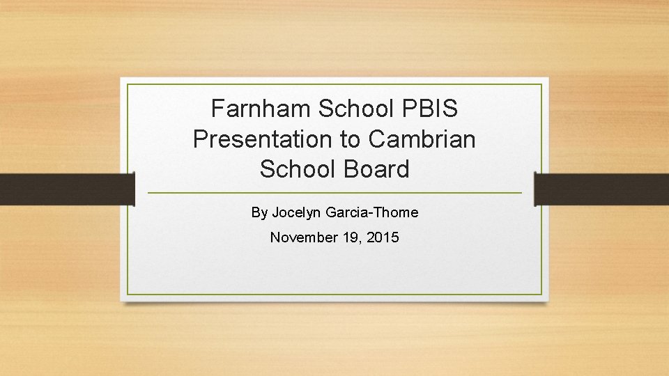 Farnham School PBIS Presentation to Cambrian School Board By Jocelyn Garcia-Thome November 19, 2015