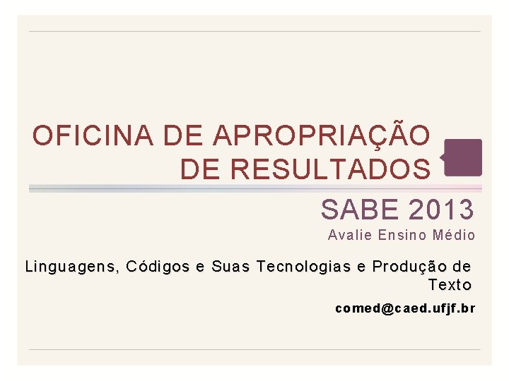 OFICINA DE APROPRIAÇÃO DE RESULTADOS SABE 2013 Avalie Ensino Médio Linguagens, Códigos e Suas