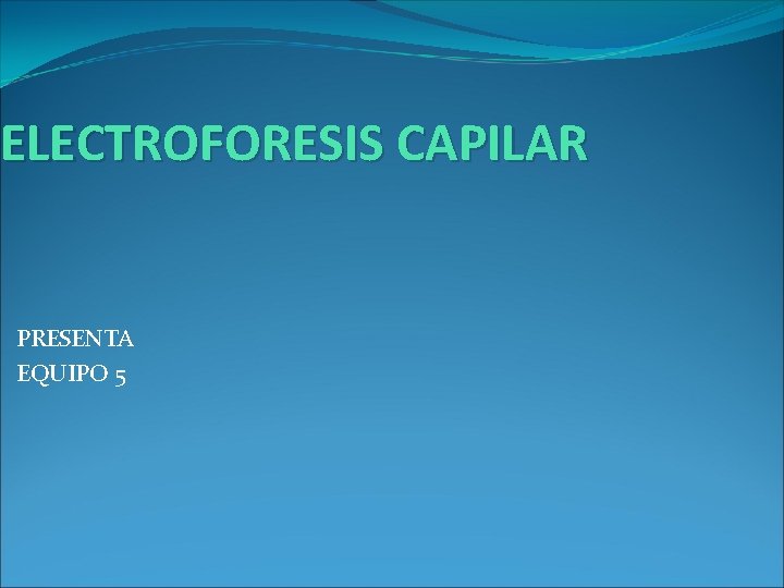 ELECTROFORESIS CAPILAR PRESENTA EQUIPO 5 ELECTROFORESIS CAPILAR PRESENTA EQUIPO 5