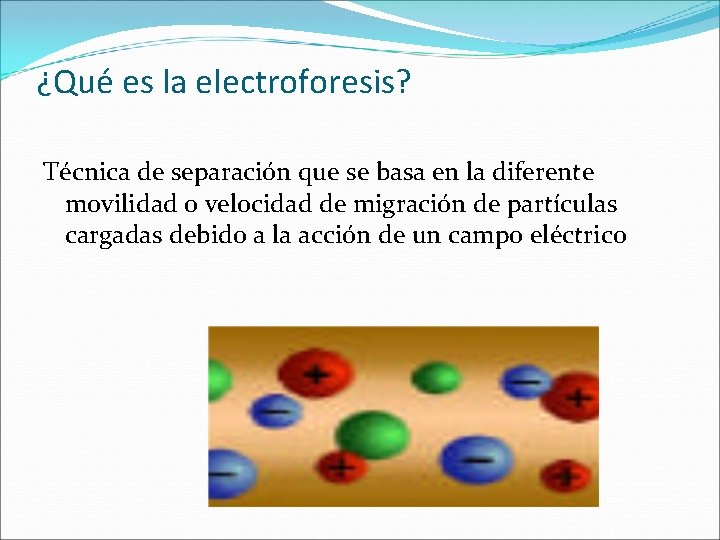 ¿Qué es la electroforesis? Técnica de separación que se basa en la diferente movilidad ¿Qué es la electroforesis? Técnica de separación que se basa en la diferente movilidad