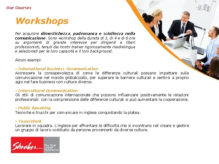 Our Courses Workshops Per acquisire dimestichezza, padronanza e scioltezza nella comunicazione. Sono workshop della Our Courses Workshops Per acquisire dimestichezza, padronanza e scioltezza nella comunicazione. Sono workshop della