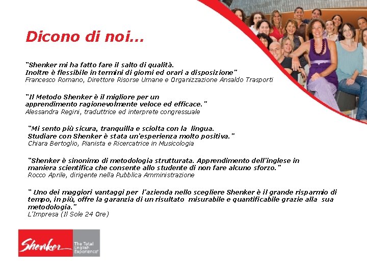 Dicono di noi. . . “Shenker mi ha fatto fare il salto di qualità. Dicono di noi. . . “Shenker mi ha fatto fare il salto di qualità.