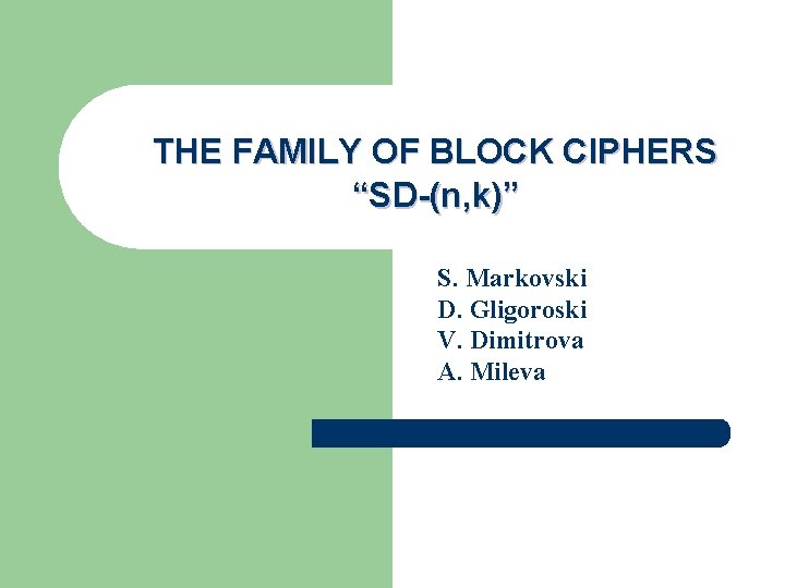 THE FAMILY OF BLOCK CIPHERS “SD-(n, k)” S. Markovski D. Gligoroski V. Dimitrova A.