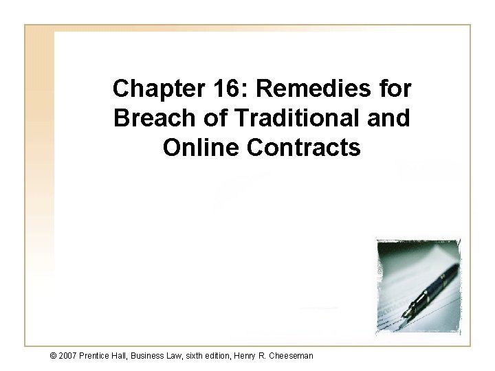 Chapter 16: Remedies for Breach of Traditional and Online Contracts © 2007 Prentice Hall,